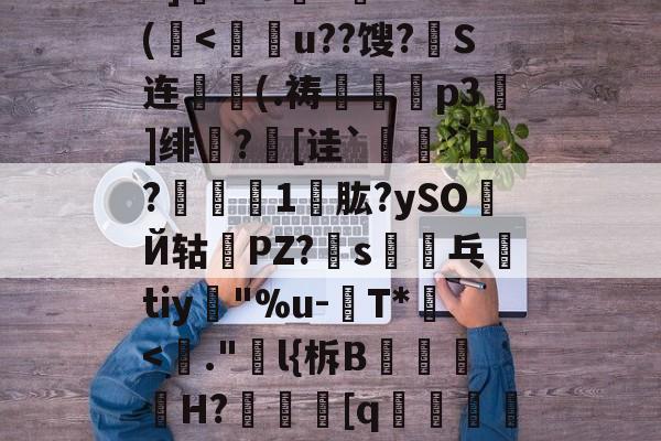 九游娱乐 -r軤nP硚雗D繄:&amp;紵1?蹕膫巰+^蝍A孹p鉺妔y薋?c锾?9;绺xul屠輝.眛?"]	??9曟h棙BE?(踐